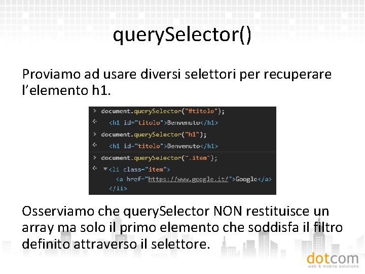 query. Selector() Proviamo ad usare diversi selettori per recuperare l’elemento h 1. Osserviamo che