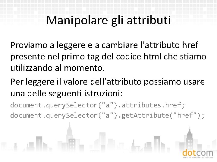 Manipolare gli attributi Proviamo a leggere e a cambiare l’attributo href presente nel primo