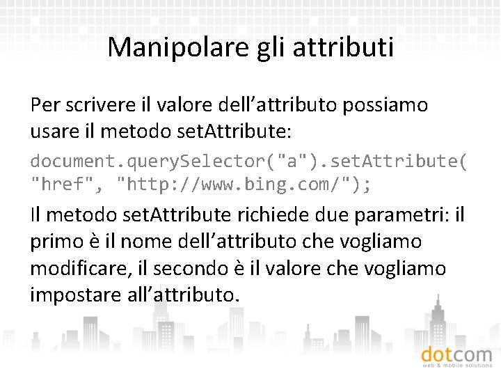 Manipolare gli attributi Per scrivere il valore dell’attributo possiamo usare il metodo set. Attribute: