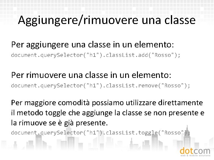 Aggiungere/rimuovere una classe Per aggiungere una classe in un elemento: document. query. Selector("h 1").