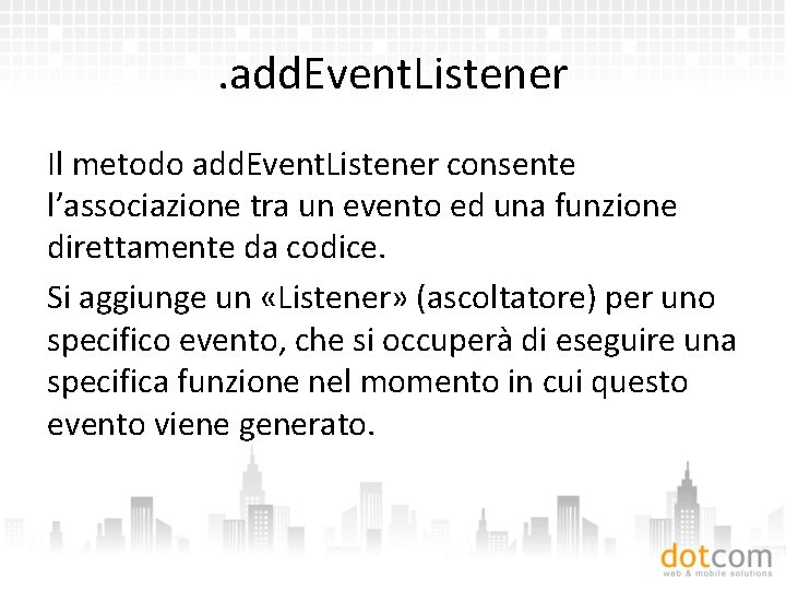 . add. Event. Listener Il metodo add. Event. Listener consente l’associazione tra un evento