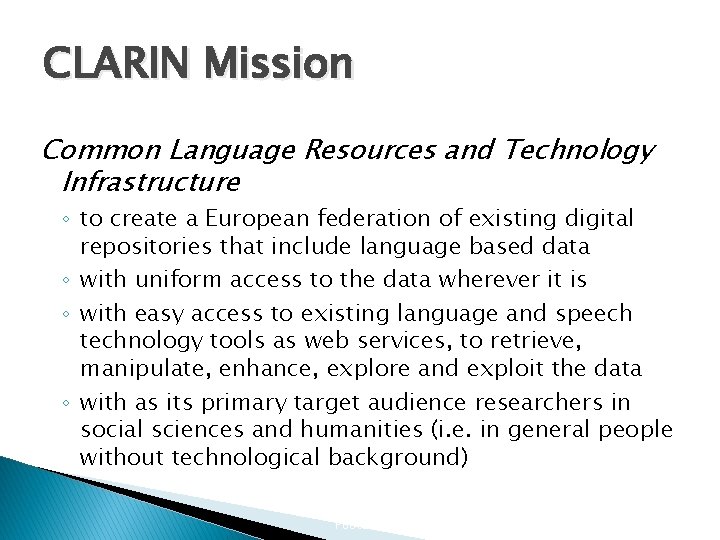 CLARIN Mission Common Language Resources and Technology Infrastructure ◦ to create a European federation