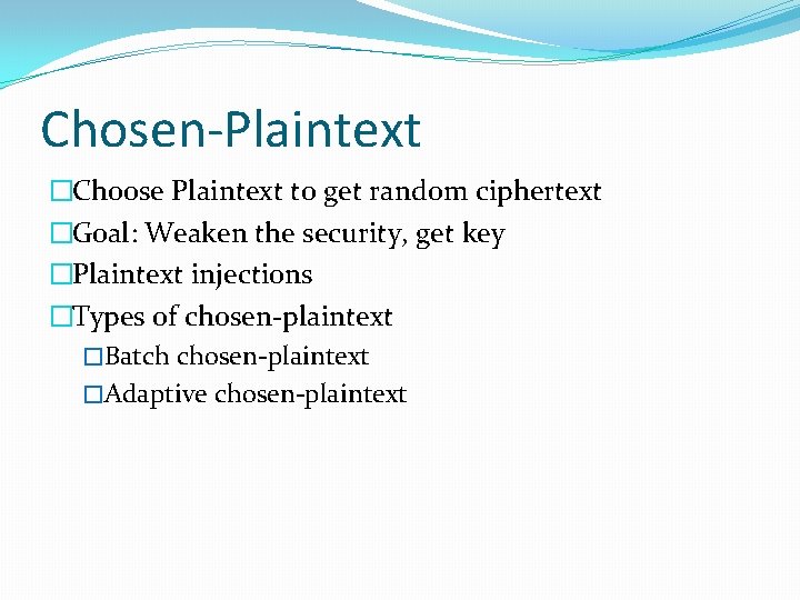 Chosen-Plaintext �Choose Plaintext to get random ciphertext �Goal: Weaken the security, get key �Plaintext