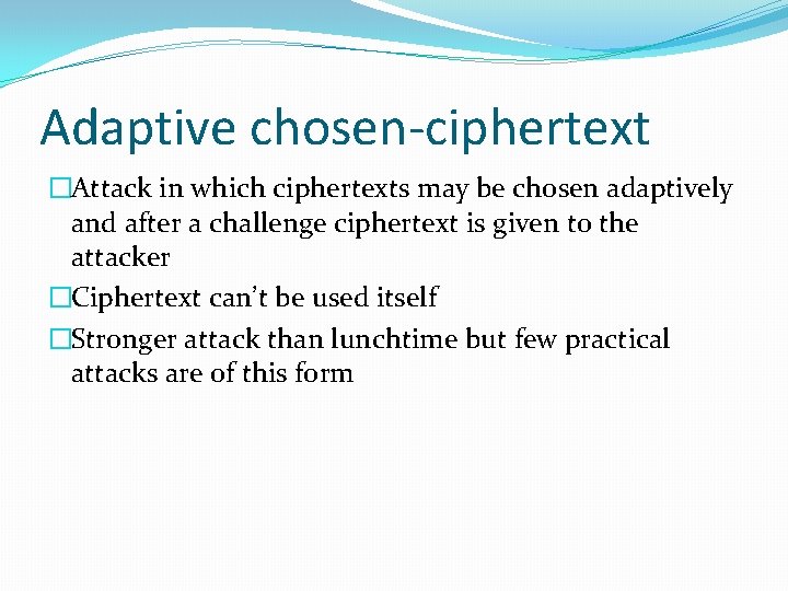 Adaptive chosen-ciphertext �Attack in which ciphertexts may be chosen adaptively and after a challenge
