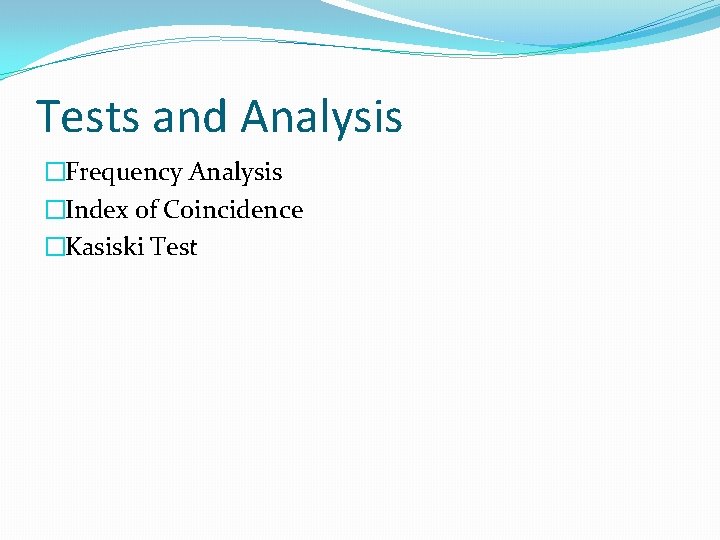 Tests and Analysis �Frequency Analysis �Index of Coincidence �Kasiski Test 