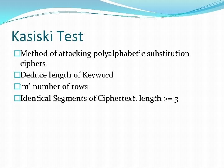 Kasiski Test �Method of attacking polyalphabetic substitution ciphers �Deduce length of Keyword �‘m’ number