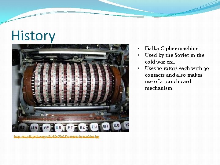 History • Fialka Cipher machine • Used by the Soviet in the cold war