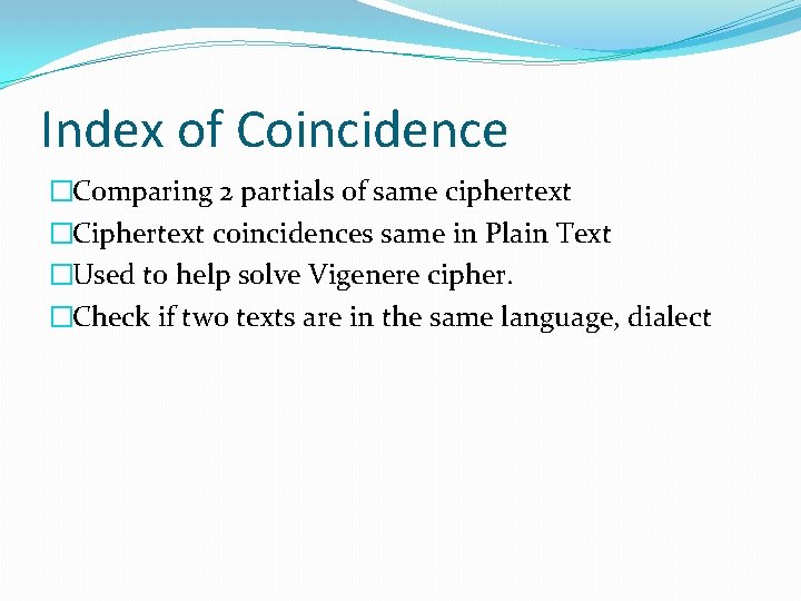 Index of Coincidence �Comparing 2 partials of same ciphertext �Ciphertext coincidences same in Plain