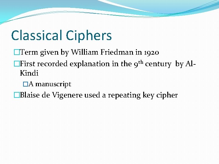 Classical Ciphers �Term given by William Friedman in 1920 �First recorded explanation in the