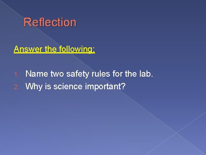 Reflection Answer the following: Name two safety rules for the lab. 2. Why is