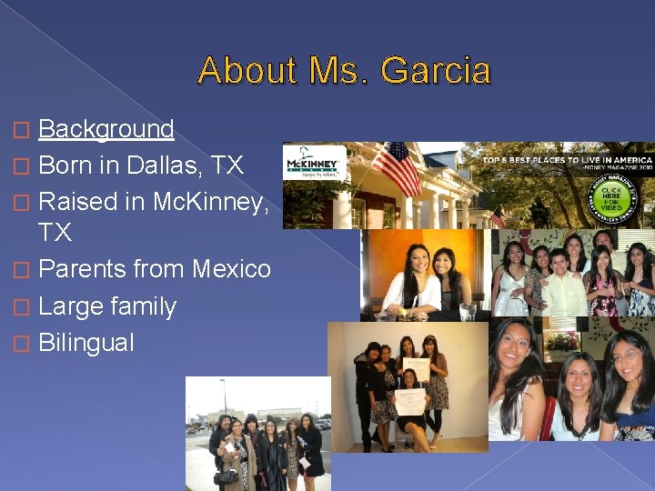 About Ms. Garcia Background � Born in Dallas, TX � Raised in Mc. Kinney,