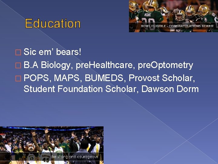 Education � Sic em’ bears! � B. A Biology, pre. Healthcare, pre. Optometry �