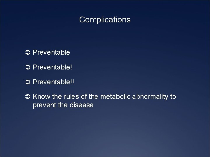 Complications Ü Preventable!! Ü Know the rules of the metabolic abnormality to prevent the