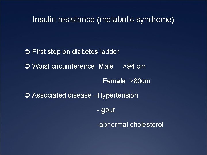 Insulin resistance (metabolic syndrome) Ü First step on diabetes ladder Ü Waist circumference Male