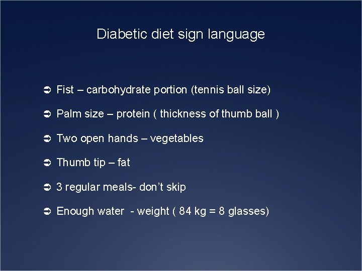 Diabetic diet sign language Ü Fist – carbohydrate portion (tennis ball size) Ü Palm