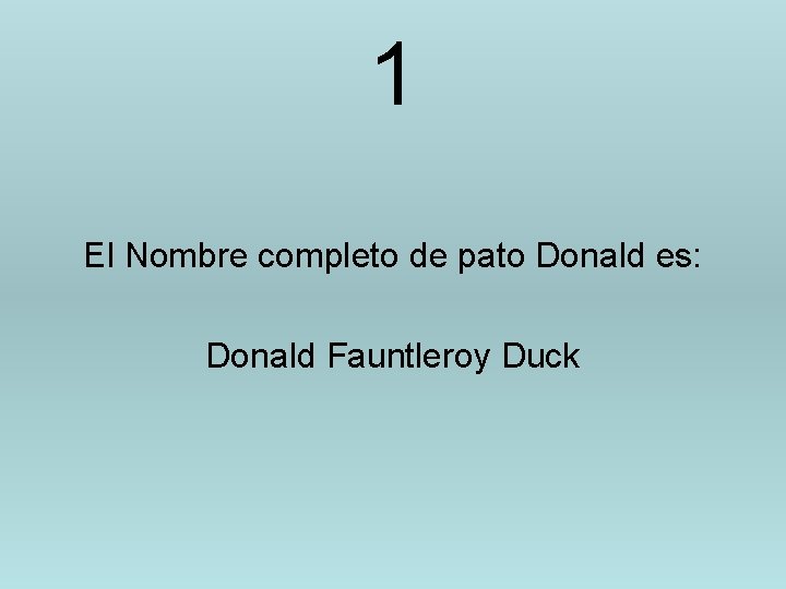 1 El Nombre completo de pato Donald es: Donald Fauntleroy Duck 
