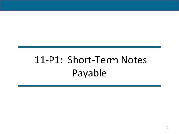 11 -P 1: Short-Term Notes Payable 12 