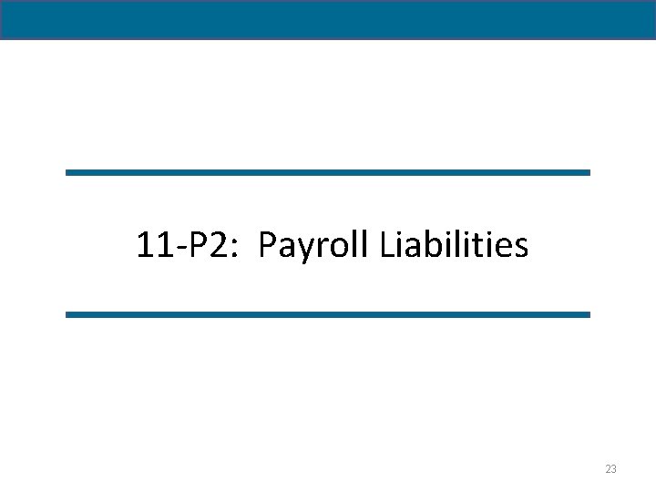 11 -P 2: Payroll Liabilities 23 