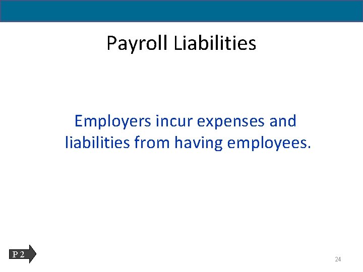 11 - 24 Payroll Liabilities Employers incur expenses and liabilities from having employees. P