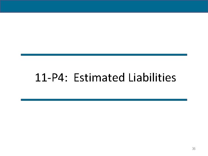 11 -P 4: Estimated Liabilities 36 