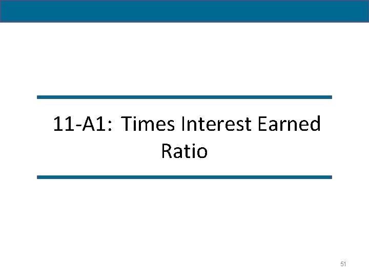 11 -A 1: Times Interest Earned Ratio 51 