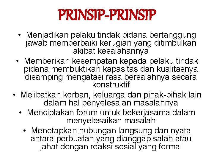 PRINSIP-PRINSIP • Menjadikan pelaku tindak pidana bertanggung jawab memperbaiki kerugian yang ditimbulkan akibat kesalahannya