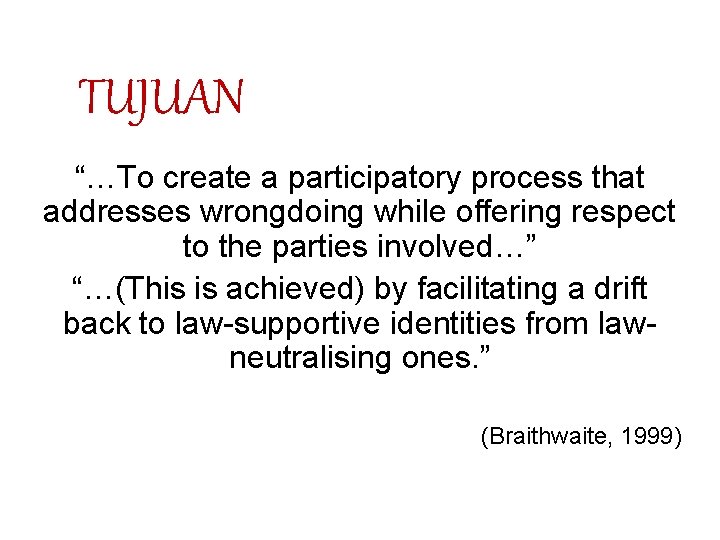 TUJUAN “…To create a participatory process that addresses wrongdoing while offering respect to the