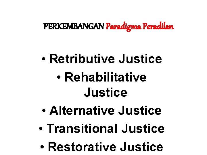 PERKEMBANGAN Paradigma Peradilan • Retributive Justice • Rehabilitative Justice • Alternative Justice • Transitional