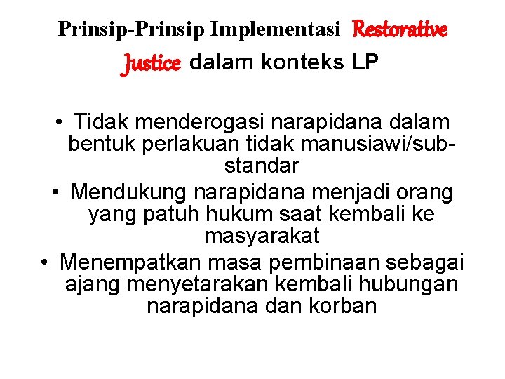 Prinsip-Prinsip Implementasi Restorative Justice dalam konteks LP • Tidak menderogasi narapidana dalam bentuk perlakuan