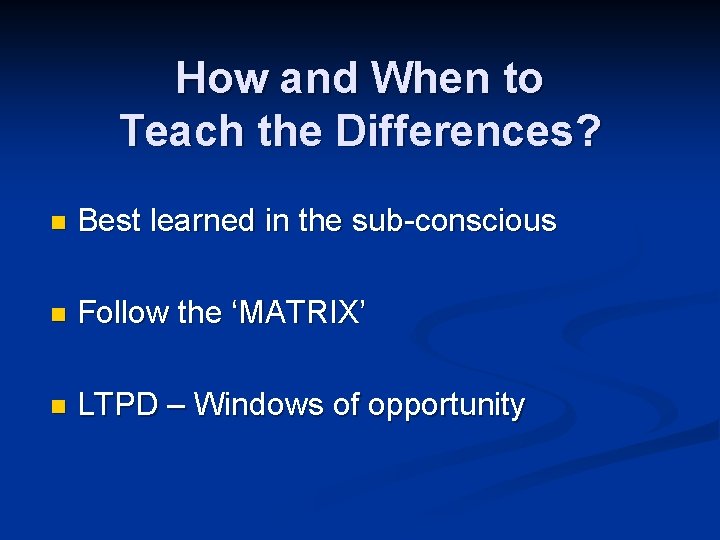 How and When to Teach the Differences? n Best learned in the sub-conscious n