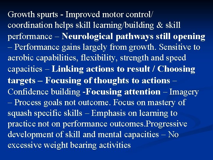 Growth spurts - Improved motor control/ coordination helps skill learning/building & skill performance –