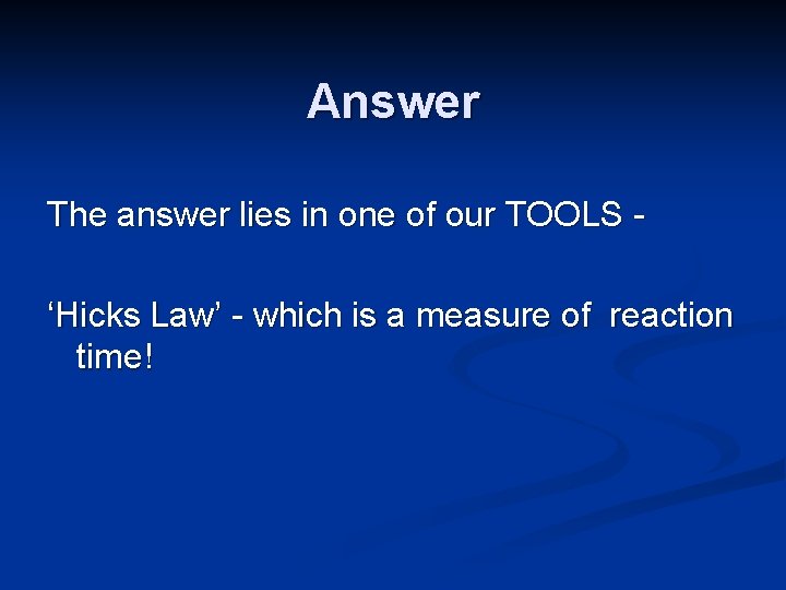 Answer The answer lies in one of our TOOLS ‘Hicks Law’ - which is
