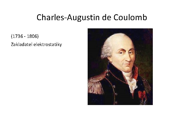 Charles-Augustin de Coulomb (1736 - 1806) Zakladatel elektrostatiky 