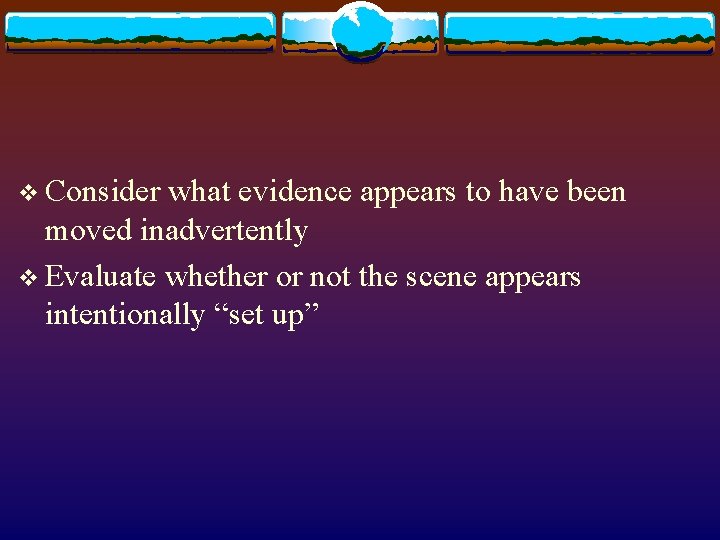 v Consider what evidence appears to have been moved inadvertently v Evaluate whether or