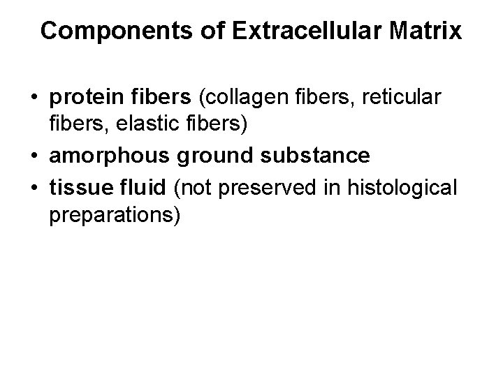 Components of Extracellular Matrix • protein fibers (collagen fibers, reticular fibers, elastic fibers) •