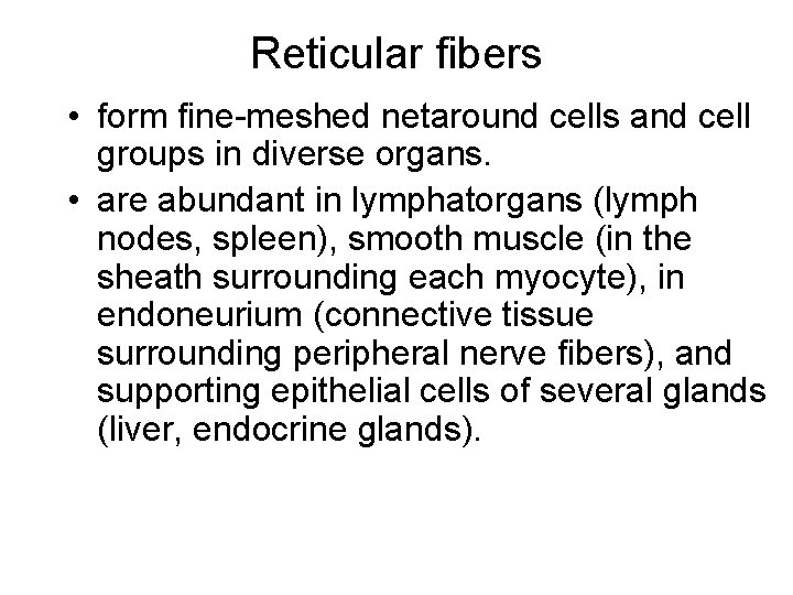 Reticular fibers • form fine-meshed netaround cells and cell groups in diverse organs. •