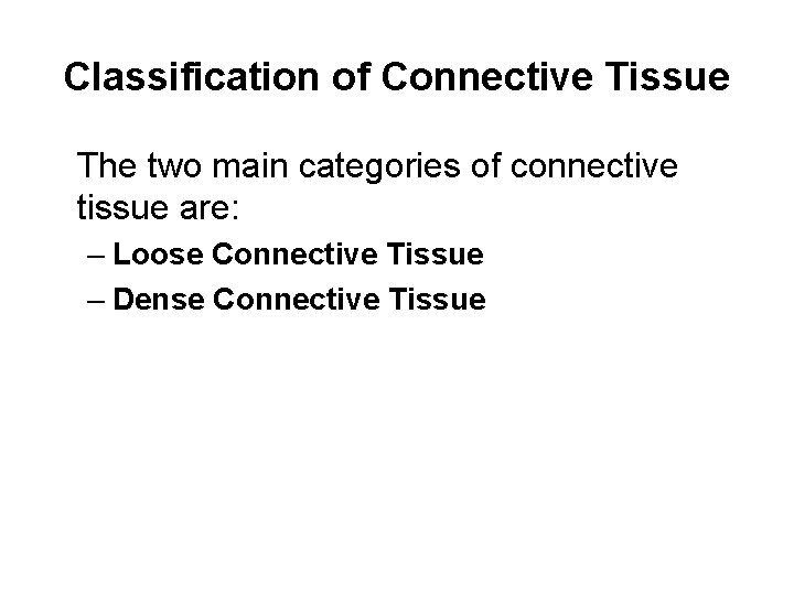 Classification of Connective Tissue The two main categories of connective tissue are: – Loose