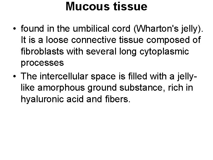 Mucous tissue • found in the umbilical cord (Wharton's jelly). It is a loose