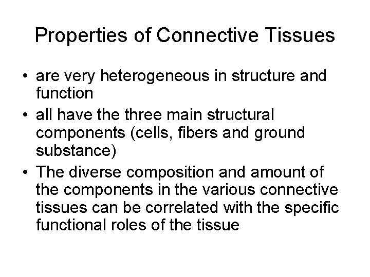 Properties of Connective Tissues • are very heterogeneous in structure and function • all