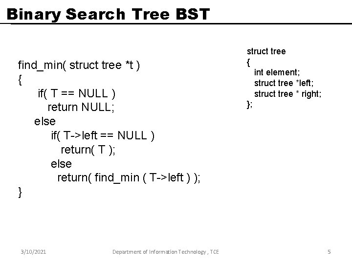 Binary Search Tree BST find_min( struct tree *t ) { if( T == NULL