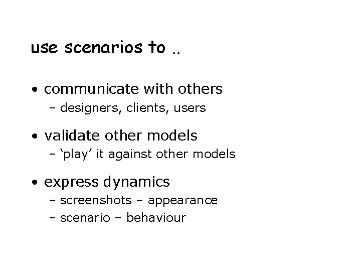 use scenarios to. . • communicate with others – designers, clients, users • validate