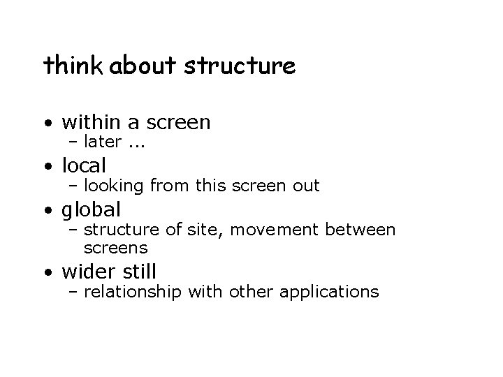 think about structure • within a screen – later. . . • local –