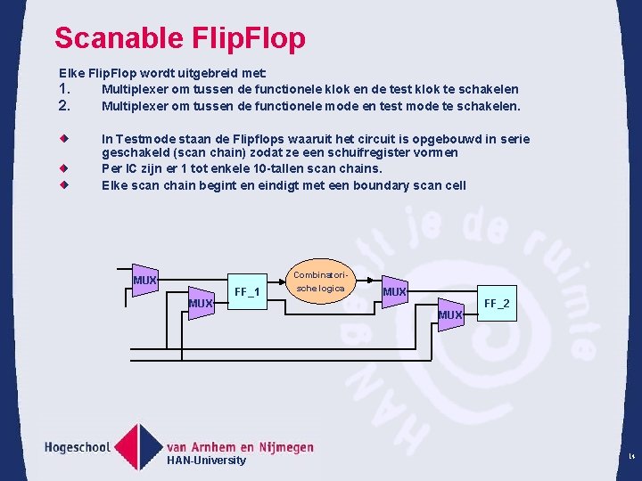 Scanable Flip. Flop Elke Flip. Flop wordt uitgebreid met: 1. Multiplexer om tussen de