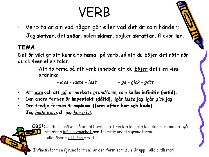 VERB • Verb talar om vad någon gör eller vad det är som händer;