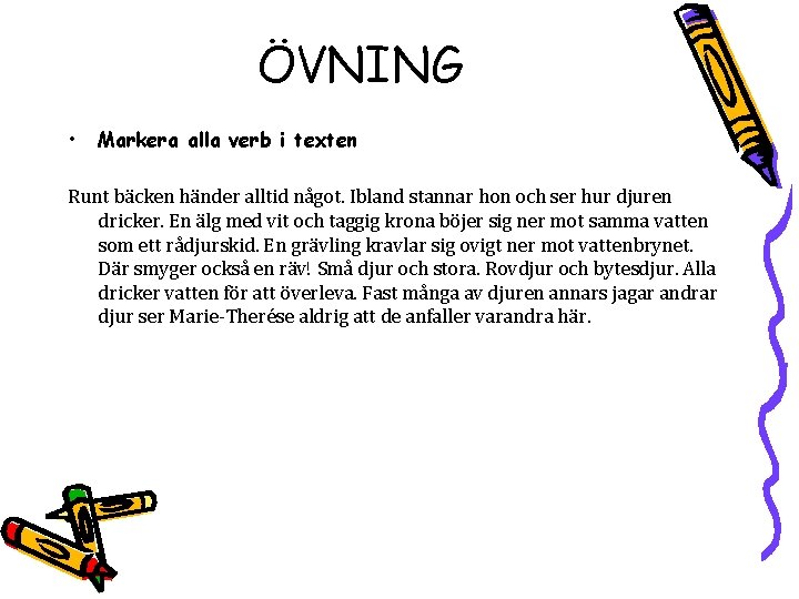 ÖVNING • Markera alla verb i texten Runt bäcken händer alltid något. Ibland stannar