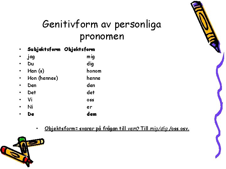 Genitivform av personliga pronomen • • • Subjektsform Objektsform jag mig Du dig Han