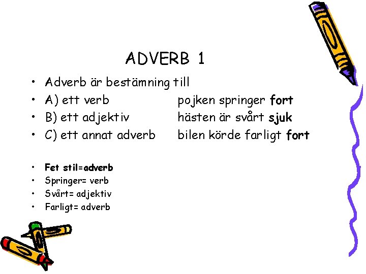 ADVERB 1 • • Adverb är bestämning till A) ett verb pojken springer fort