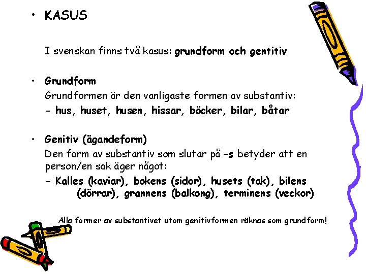  • KASUS I svenskan finns två kasus: grundform och gentitiv • Grundformen är