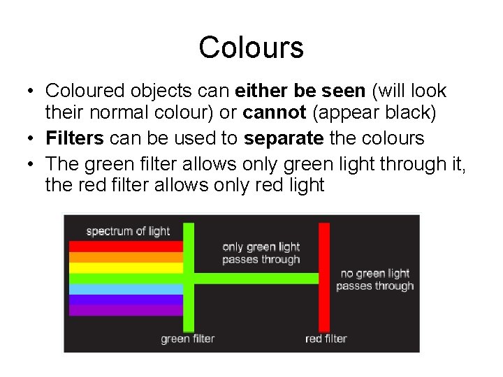 Colours • Coloured objects can either be seen (will look their normal colour) or