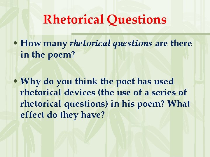 Rhetorical Questions • How many rhetorical questions are there in the poem? • Why